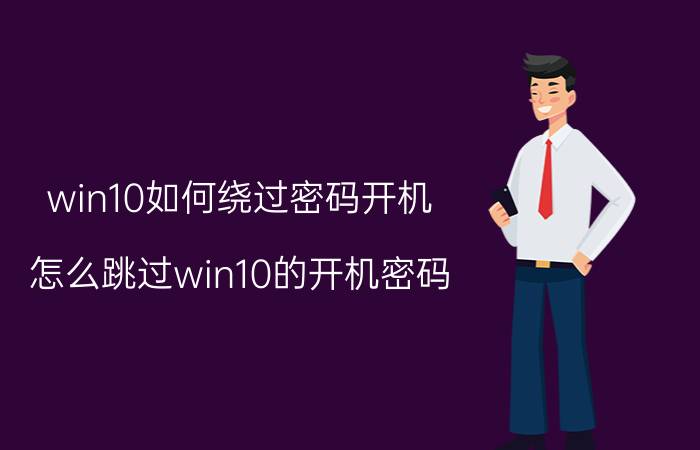 win10如何绕过密码开机 怎么跳过win10的开机密码？